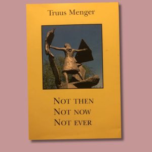 Not then, not now, not ever – Truus Menger