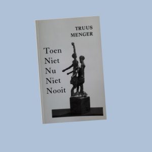 Toen niet Nu niet Nooit – Truus Menger