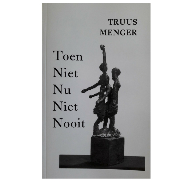 Truus Menger: Toen niet, nu niet, nooit. Belevenissen uit het verzet.